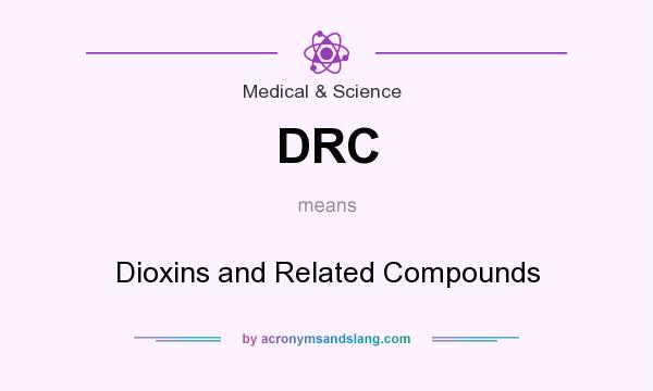 What does DRC mean? It stands for Dioxins and Related Compounds