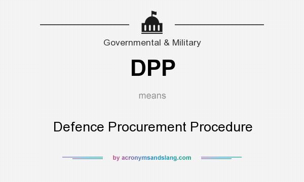 What does DPP mean? It stands for Defence Procurement Procedure
