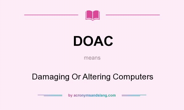 What does DOAC mean? It stands for Damaging Or Altering Computers