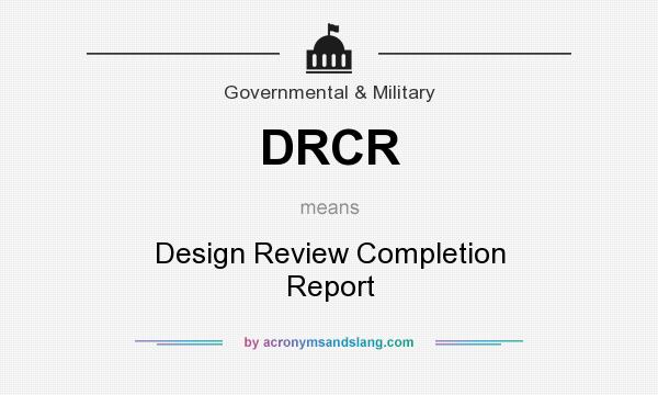 What does DRCR mean? It stands for Design Review Completion Report