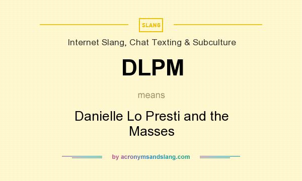 What does DLPM mean? It stands for Danielle Lo Presti and the Masses