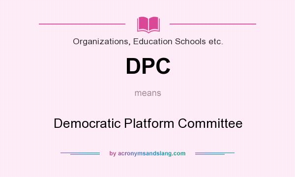 What does DPC mean? It stands for Democratic Platform Committee
