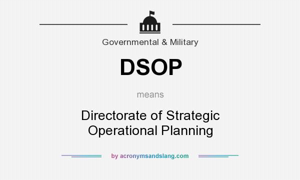 What does DSOP mean? It stands for Directorate of Strategic Operational Planning