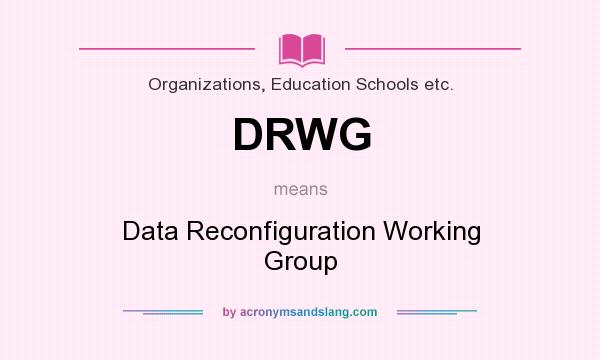 What does DRWG mean? It stands for Data Reconfiguration Working Group