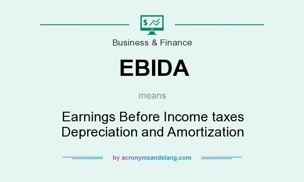 What does EBIDA mean? It stands for Earnings Before Income taxes Depreciation and Amortization