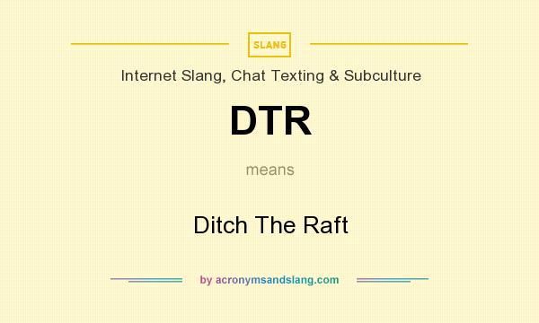 What does DTR mean? It stands for Ditch The Raft