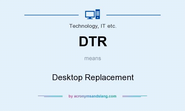 What does DTR mean? It stands for Desktop Replacement