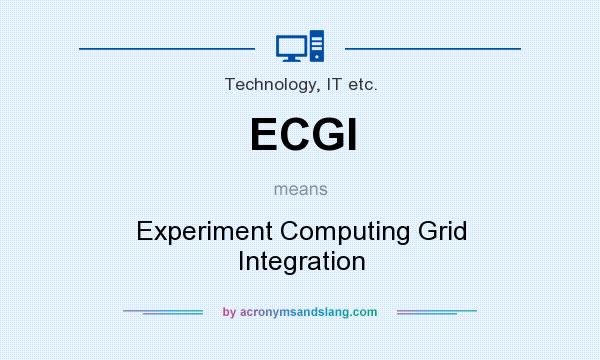 What does ECGI mean? It stands for Experiment Computing Grid Integration