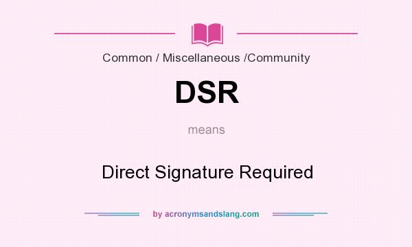 What does DSR mean? It stands for Direct Signature Required