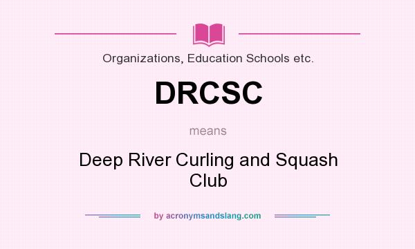 What does DRCSC mean? It stands for Deep River Curling and Squash Club