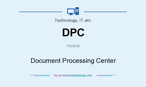 What does DPC mean? It stands for Document Processing Center