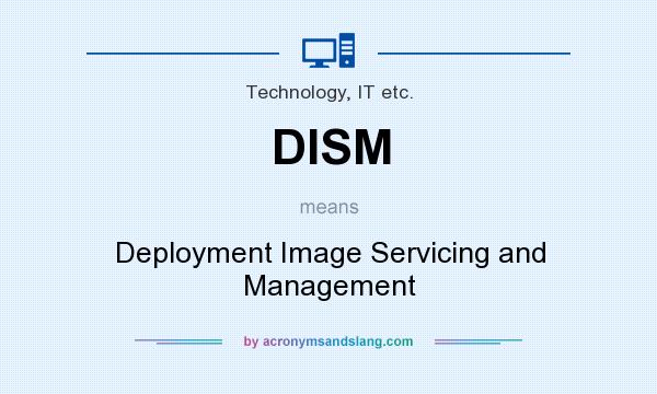 What does DISM mean? It stands for Deployment Image Servicing and Management
