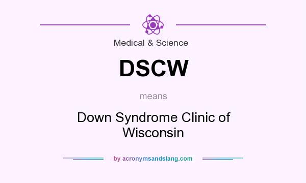What does DSCW mean? It stands for Down Syndrome Clinic of Wisconsin
