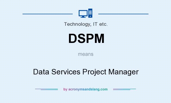 What does DSPM mean? It stands for Data Services Project Manager