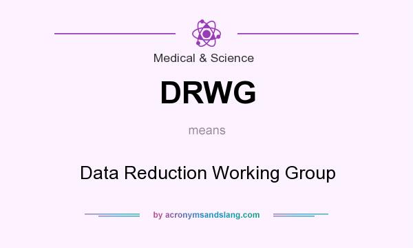 What does DRWG mean? It stands for Data Reduction Working Group