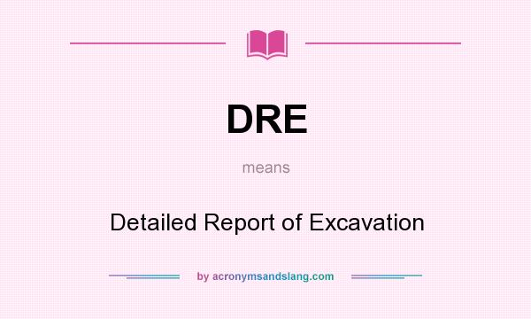 What does DRE mean? It stands for Detailed Report of Excavation