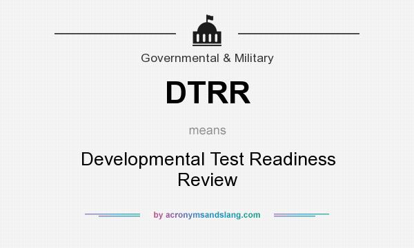 What does DTRR mean? It stands for Developmental Test Readiness Review