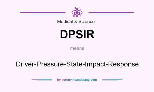 What does DPSIR mean? It stands for Driver-Pressure-State-Impact-Response