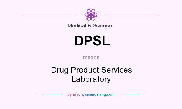 What does DPSL mean? It stands for Drug Product Services Laboratory