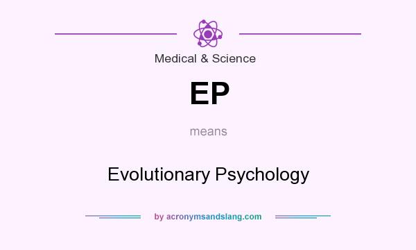 What does EP mean? It stands for Evolutionary Psychology