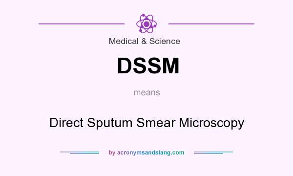What does DSSM mean? It stands for Direct Sputum Smear Microscopy