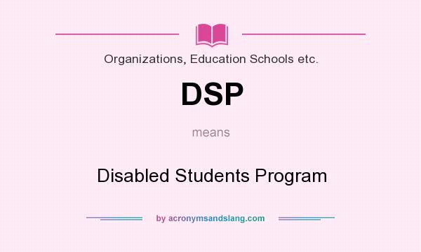 What does DSP mean? It stands for Disabled Students Program