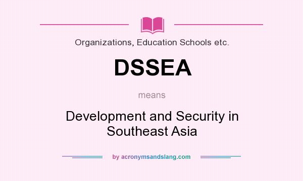What does DSSEA mean? It stands for Development and Security in Southeast Asia