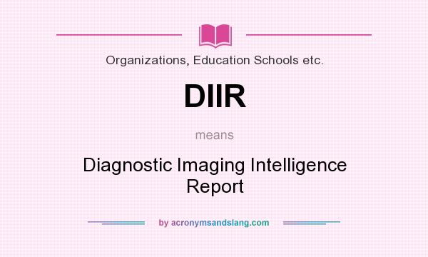What does DIIR mean? It stands for Diagnostic Imaging Intelligence Report