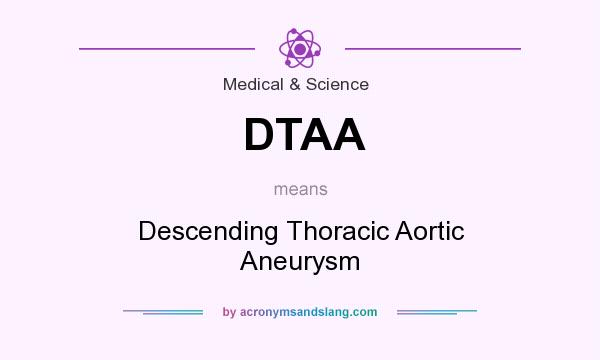What does DTAA mean? It stands for Descending Thoracic Aortic Aneurysm