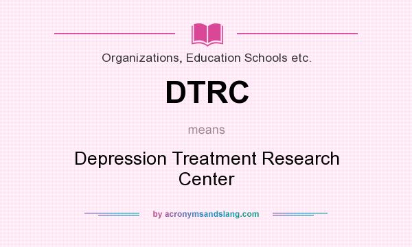 What does DTRC mean? It stands for Depression Treatment Research Center