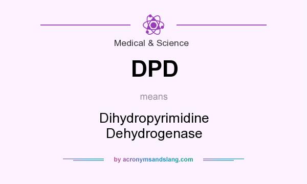 What does DPD mean? It stands for Dihydropyrimidine Dehydrogenase