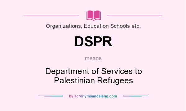 What does DSPR mean? It stands for Department of Services to Palestinian Refugees