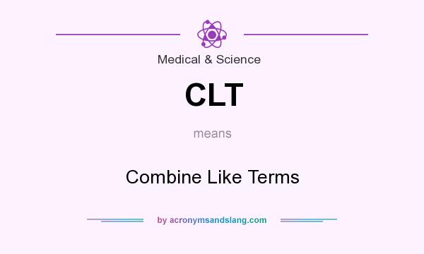 What does CLT mean? It stands for Combine Like Terms