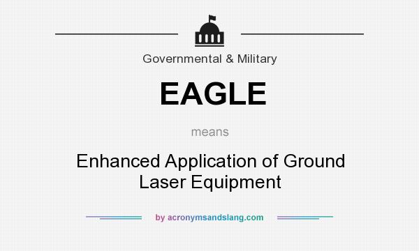 What does EAGLE mean? It stands for Enhanced Application of Ground Laser Equipment