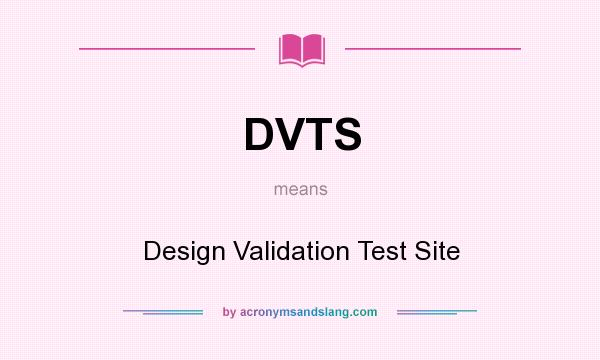 What does DVTS mean? It stands for Design Validation Test Site