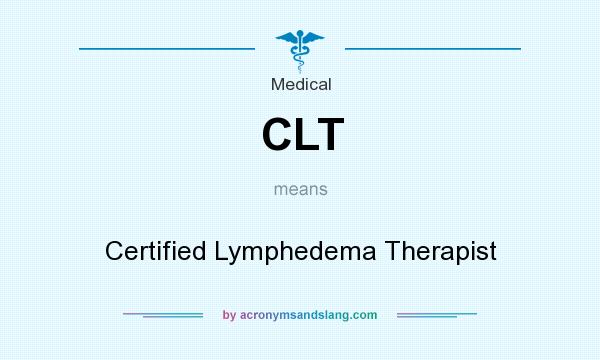 What does CLT mean? It stands for Certified Lymphedema Therapist