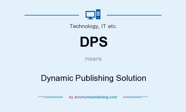 What does DPS mean? It stands for Dynamic Publishing Solution