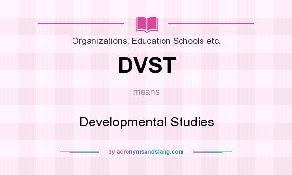 What does DVST mean? It stands for Developmental Studies