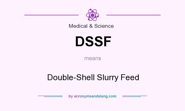 What does DSSF mean? It stands for Double-Shell Slurry Feed