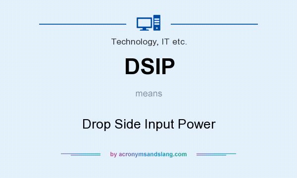 What does DSIP mean? It stands for Drop Side Input Power
