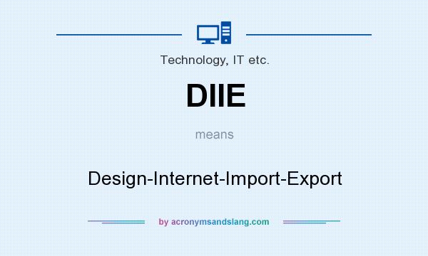 What does DIIE mean? It stands for Design-Internet-Import-Export