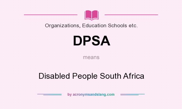 What does DPSA mean? It stands for Disabled People South Africa