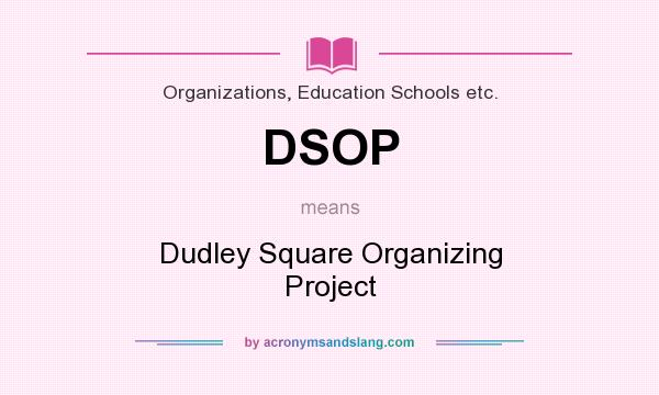 What does DSOP mean? It stands for Dudley Square Organizing Project