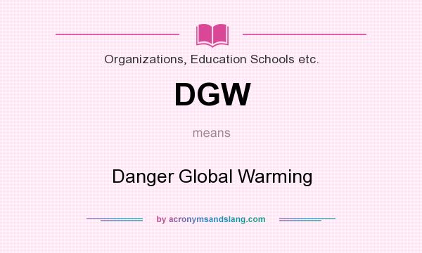 What does DGW mean? It stands for Danger Global Warming