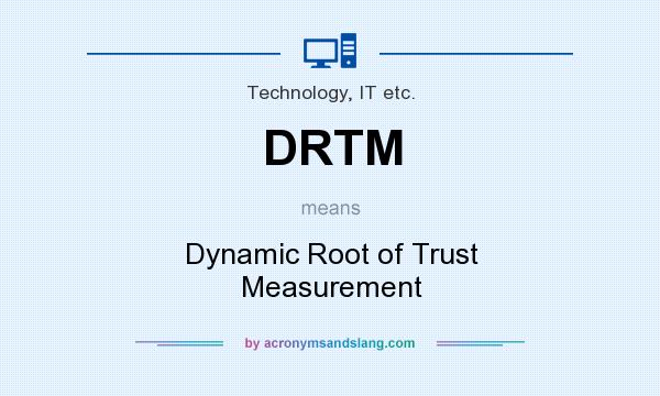 What does DRTM mean? It stands for Dynamic Root of Trust Measurement