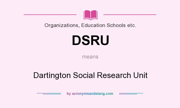 What does DSRU mean? It stands for Dartington Social Research Unit