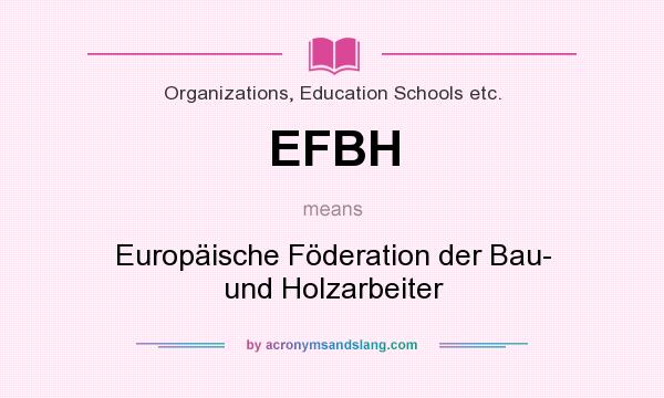 What does EFBH mean? It stands for Europäische Föderation der Bau- und Holzarbeiter