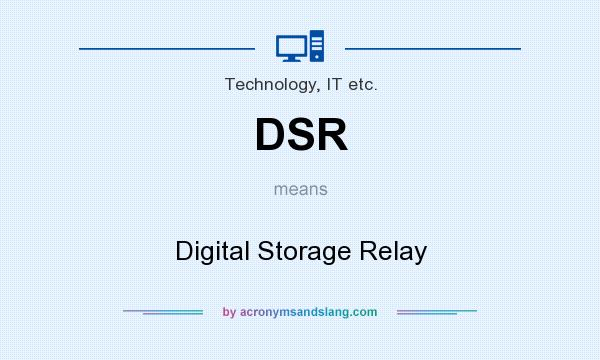 What does DSR mean? It stands for Digital Storage Relay