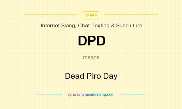 What does DPD mean? It stands for Dead Piro Day