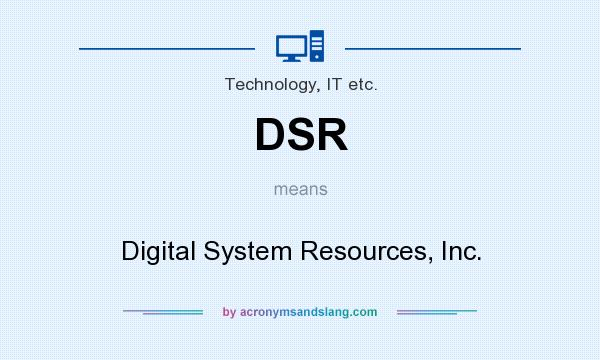 What does DSR mean? It stands for Digital System Resources, Inc.